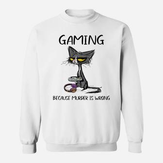 Gaming Because Murder Is Wrong-Best Gift Ideas Cat Lovers Sweatshirt | Crazezy