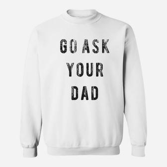 Go Ask Your Dad Funny Fathers Day Ideas Hilarious Sweatshirt | Crazezy DE