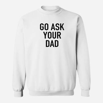 Go Ask Your Dad Funny Parenting Quote Sweatshirt - Thegiftio UK