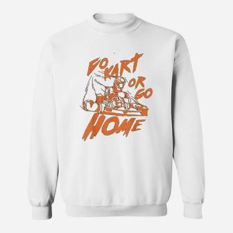 Go Kart Or Go Home Sweatshirt - Thegiftio UK
