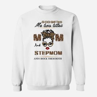 God Gifted Me I Have Two Titles Mom And Stepmom Sweatshirt | Crazezy
