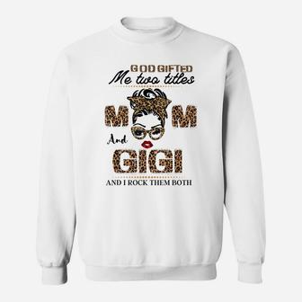 God Gifted Me Two Titles Mom And Gigi Funny Mom Sweatshirt | Crazezy AU
