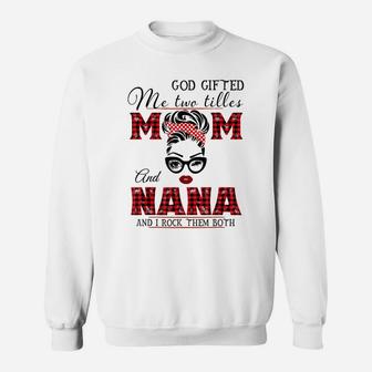 God Gifted Me Two Titles Mom And Nana And I Rock Them Both Sweatshirt | Crazezy