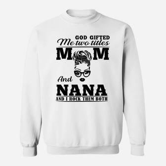 God Gifted Me Two Titles Mom And Nana Mother's Day Present Sweatshirt | Crazezy CA