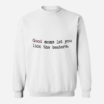 Good Moms Let You Lick The Beaters Sweatshirt | Crazezy CA