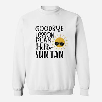 Goodbye Lesson Plan Hello Sun Tan Last Day Of School Sweatshirt | Crazezy AU