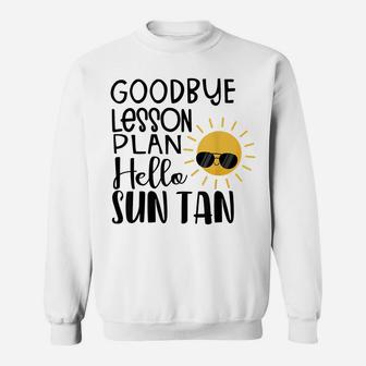 Goodbye Lesson Plan Hello Sun Tan Shirt Last Day Of School Sweatshirt | Crazezy