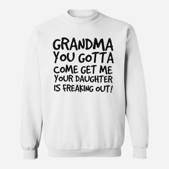 Grandma You Gotta Come Get Me Your Daughter Sweatshirt | Crazezy