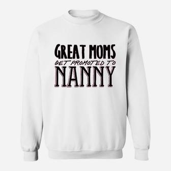 Great Moms Get Promoted To Nanny Sweatshirt | Crazezy AU