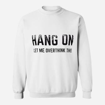 Hang On Let Me Overthink This Sweatshirt | Crazezy CA