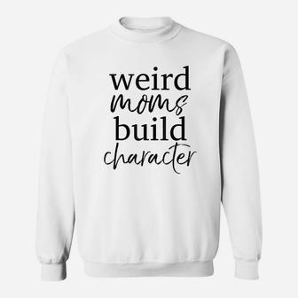 Having A Weird Mom Builds Character Sweatshirt | Crazezy CA