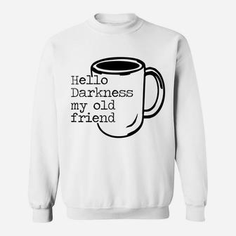 Hello Darkness My Old Friend Funny Coffee T-Shirt Sweatshirt | Crazezy