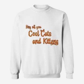 Hey All You Cool Cats And Kittens Sweatshirt - Thegiftio UK