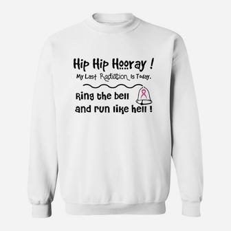 Hip Hip Hooray My Last Radiation Is Today Sweatshirt | Crazezy