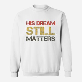 His Dream Still Matters Sweatshirt | Crazezy