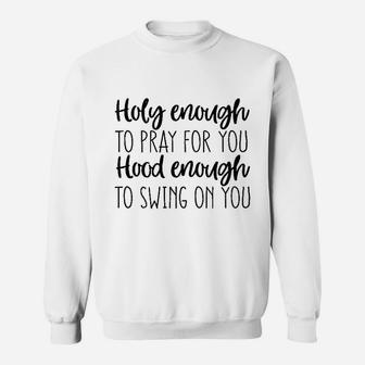 Holy Enough To Pray For You Hood Enough Sweatshirt | Crazezy