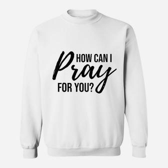 How Can I Pray For You Sweatshirt | Crazezy DE