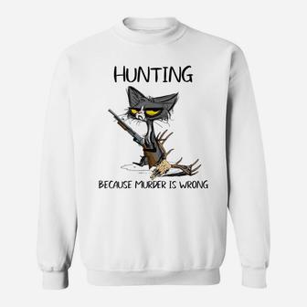 Hunting Because Murder Is Wrong-Best Gift Ideas Cat Lovers Sweatshirt | Crazezy