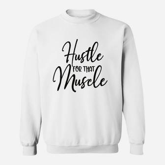Hustle For That Muscle Sweatshirt | Crazezy AU