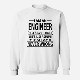 I Am An Engineer To Save Time Lets Just Assume That I Am Never Wrong Sweatshirt | Crazezy UK