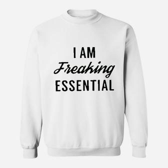 I Am Freaking Essential Sweatshirt | Crazezy UK