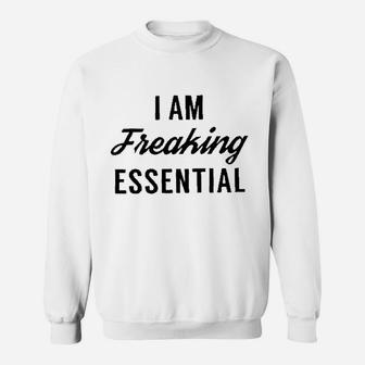 I Am Freaking Essential Sweatshirt | Crazezy