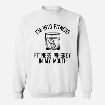 I Am Into Fitness Whiskey In My Mouth Sweatshirt | Crazezy