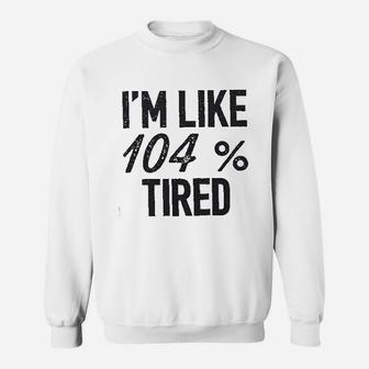 I Am Like 104 Tired Sweatshirt - Thegiftio UK