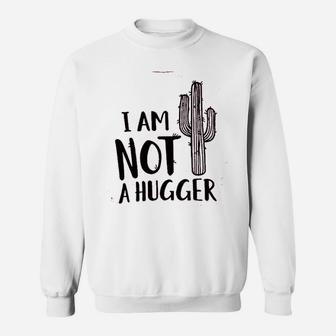 I Am Not A Hugger Cactus Sweatshirt | Crazezy