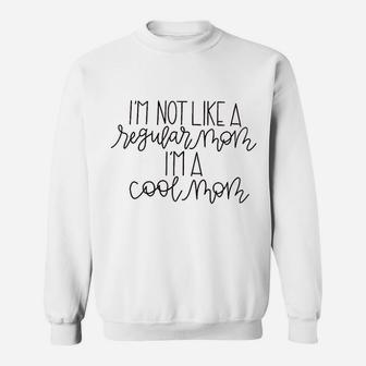 I Am Not Like A Regular Mom I Am A Cool Sweatshirt | Crazezy