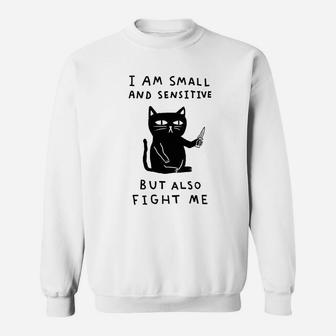 I Am Small And Sensitive But Also Fight Me Cat Sweatshirt | Crazezy