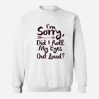 I Am Sorry Did I Roll My Eyes Out Loud Sweatshirt | Crazezy UK