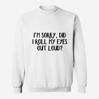 I Am Sorry Did I Roll My Eyes Out Loud Sweatshirt | Crazezy AU