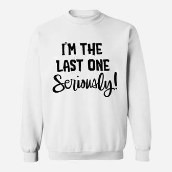 I Am The Last One Seriously Sweatshirt | Crazezy