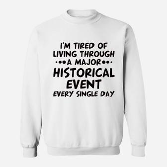 I Am Tired Of Living Through A Major Historical Event Sweatshirt - Thegiftio UK