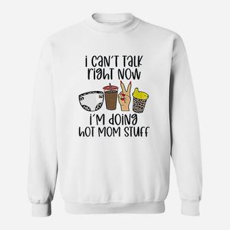 I Can Not Talk Right Now I Am Doing Hot Mom Stuff Sweatshirt | Crazezy