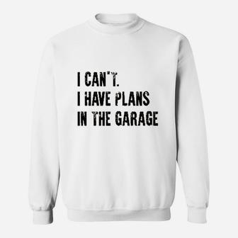 I Cant I Have Plans In The Garage Funny Sweatshirt | Crazezy AU