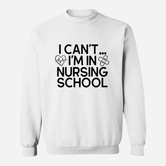 I Cant Im In Nursing School Sweatshirt | Crazezy UK