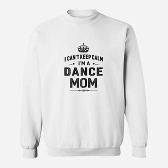 I Cant Keep Calm I Am A Dance Mom Sweatshirt | Crazezy