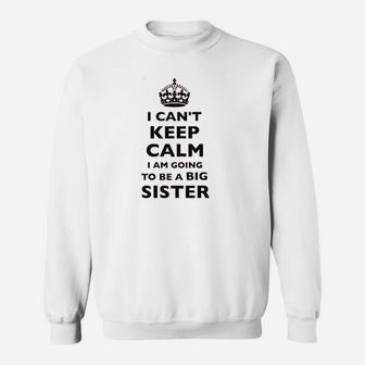 I Cant Keep Calm I Am Going To Be A Big Sister Sweatshirt | Crazezy UK