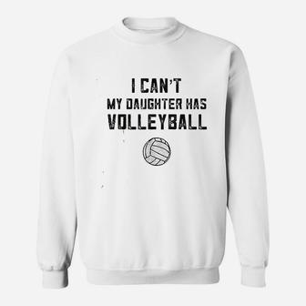 I Cant My Daughter Has Volleyball Love Sweatshirt | Crazezy CA
