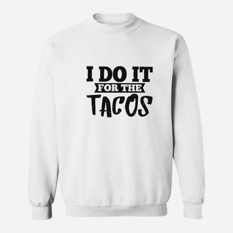 I Do It For The Tacos Sweatshirt | Crazezy