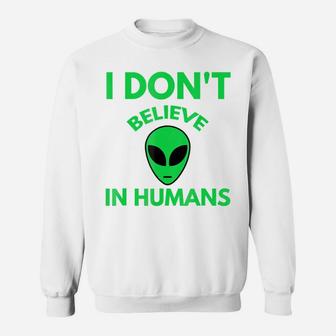 I Don't Believe In Humans Funny Alien Sci-Fi Sweatshirt | Crazezy