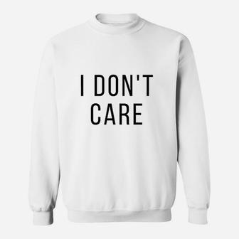 I Dont Care Sweatshirt | Crazezy UK