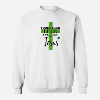 I Dont Need Luck Ive Got Jesus St Patricks Day Sweatshirt - Thegiftio UK