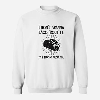 I Dont Wanna Taco Bout It Sweatshirt | Crazezy AU