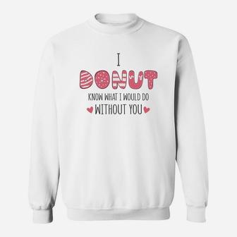 I Donut Know What I Would Do Without You Pink Gift For Valentine Happy Valentines Day Sweatshirt - Seseable