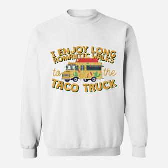 I Enjoy Long Romantic WalksTo The Taco Truck Sweatshirt | Crazezy