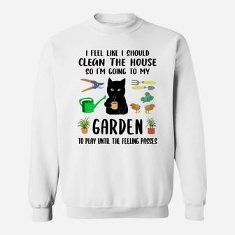 I Feel Like I Should Clean The House To My Garden Cat Funny Sweatshirt | Crazezy