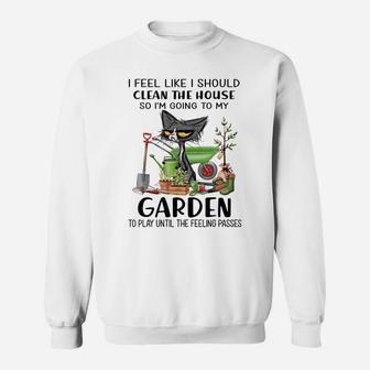 I Feel Like I Should Clean The House To My Garden Cat Funny Sweatshirt | Crazezy AU